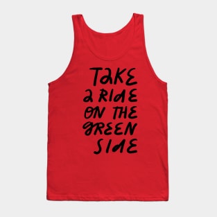 take a ride on the green side Tank Top